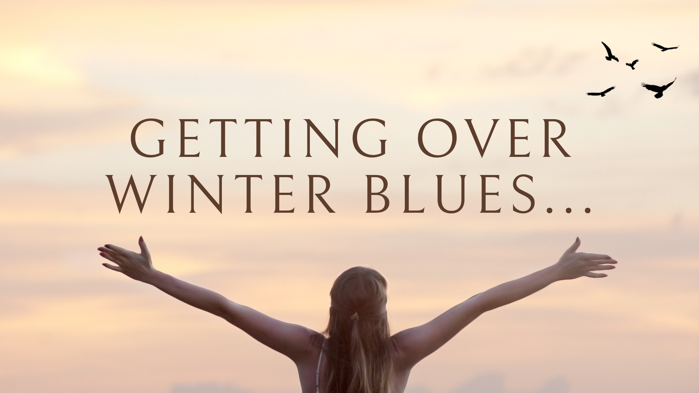 Getting over Winter Blues….